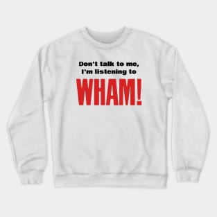 Don't talk, Wham! Crewneck Sweatshirt